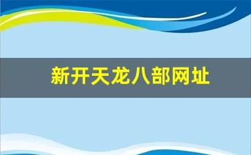 新开天龙八部网址(新天龙八部管网) (2