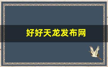 好好天龙发布网(新开天龙SF发布网)