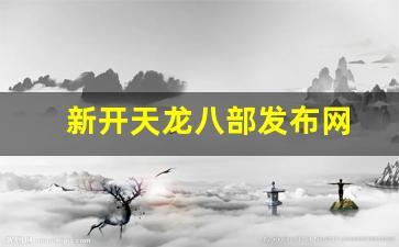 新开天龙八部发布网(天龙八部发布站)